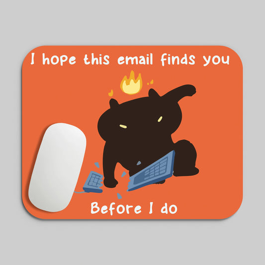 I HOPE THIS EMAIL FINDS YOU MOUSE PAD